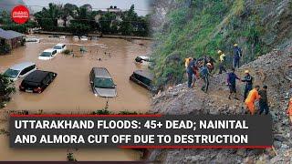 Uttarakhand Floods: Massive destruction in Nainital, over 45 people dead