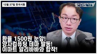 [한국시황] 2024년12월27일 금, "환율 1500원 가나? 양자컴퓨팅 테마 발동! 이마트 알리바바와 합작!"