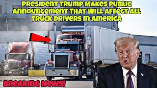 President Trump Makes Public Announcement That Will Affect All Truck Drivers In America Today!