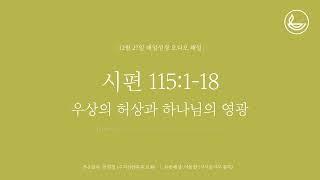 「매일성경」 우상의 허상과 하나님의 영광 [시편 115:1-18]