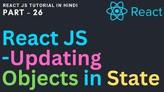 Updating Objects in State | How to update object in reactjs | React JS tutorial for beginners 26