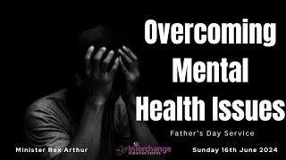 Overcoming Mental Health Issues- Father's Day Service- Minister Rex Arthur