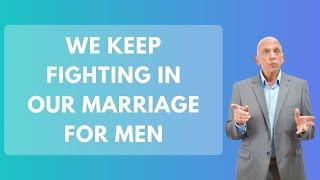 We Keep Fighting in Our Marriage for Men | Paul Friedman