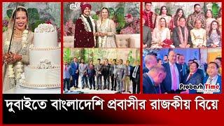 দুবাইয়ে বাংলাদেশি রাজকীয় বিয়েতে ৭০ দেশের অতিথি | Dubai | Mahtabur Rahman | Wedding | Probash Time