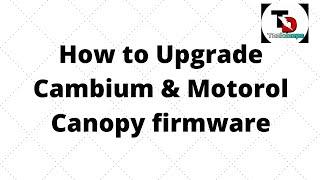 How to Upgrade Cambium/Motorola  Canopy firmware