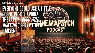 Ep085: Everyone Could Use a Little Cog-Behavioral Therapy — Good Will Hunting (1997) w/ Ed Hansen