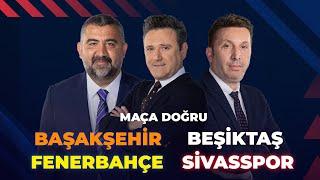 Başakşehir - Beşiktaş‬ | Fenerbahçe - Sivasspor | Maça Doğru @ExxenSpor