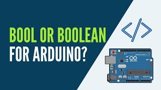 Arduino - Should you Use Bool or Boolean?