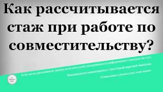 Как рассчитывается стаж при работе по совместительству