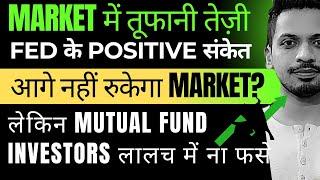 Market में तूफानी तेज़ी | FED के Positive संकेत, नहीं रुकेगा Market | Mutual Fund Investors लालच में?