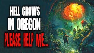 Hell Grows In Oregon. Please Help Me...