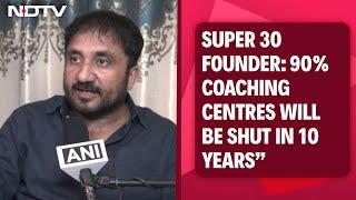 Super 30 Founder Anand Kumar: “90% Coaching Centres Will Be Shut In 10 Years”