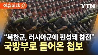 [이슈픽] "파병 북한군, 러시아군에 편성돼 참전"…국방부로 들어온 첩보 / YTN