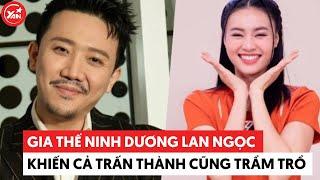 Gia thế Ninh Dương Lan Ngọc khiến cả Trấn Thành cũng phải trầm trồ