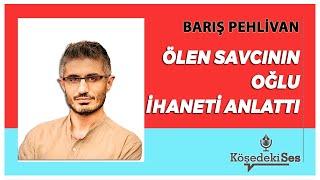 BARIŞ PEHLİVAN - Ölen Savcının Oğlu İhaneti Anlattı * Sesli Köşe Yazısı Dinle *