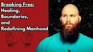 Breaking Free from Old Masculinity: Healing, Boundaries, and Redefining Manhood | Grounded Strength