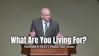 What Are You Living For? (Matthew 6:19-21) Pastor Don Green