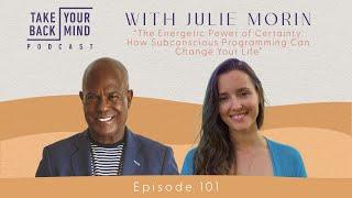 The Energetic Power of Certainty: How Subconscious Programming Can Change Your Life with Julie Morin