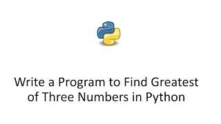 Write a Program to Find Greatest of Three Numbers in Python