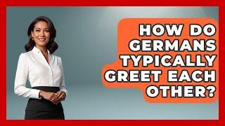 How Do Germans Typically Greet Each Other? - Germany Made Simple