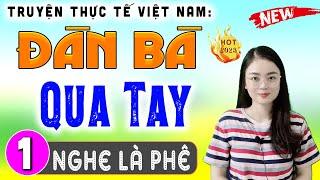 Mới nghe đã khen hay: ĐÀN BÀ QUA TAY - Tập 1 - Truyện thực tế việt nam có thật #mcthuhue kể