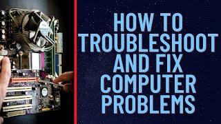 How to Troubleshoot and Fix Computer Problems