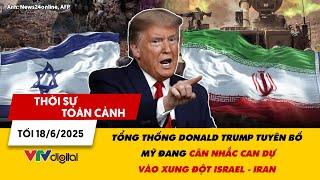 TSTC tối 18/6: TT Donald Trump tuyên bố Mỹ đang cân nhắc can dự vào xung đột Israel - Iran | VTV24