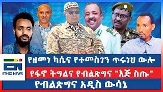 የዘመነ ካሴና የተመስገን ጥሩነህ ውሎ / የፋኖ ትግልና የብልጽግና "እጅ ስጡ"  /የብልጽግና አዲስ ውሳኔ