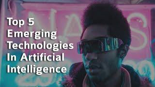 Top 5 Emerging Technologies In Artificial Intelligence