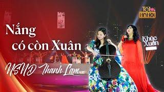 NẮNG CÓ CÒN XUÂN - NSND Thanh Lam | Khúc Xuân - Chào năm mới 2025