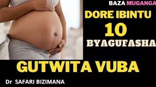 GUTWITA VUBA CYANE : Dore ibintu 10 byagufasha Gutwita vuba cyane