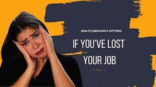 Unemployment and Health Insurance:  I Lost My Job!  What Types of Health Insurance are Available?