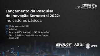 Pesquisa de Inovação Semestral 2022: IBGE, ABDI, UFRJ divulgam novos dados da PINTEC em Brasília