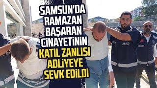 Samsun'da Ramazan Başaran cinayetinin katil zanlısı adliyeye sevk edildi