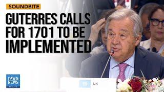 Guterres Pleads for 1701 to be Implemented  | Dawn News English