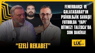 FENERBAHÇE VE GALATASARAY’IN  PSİKOLOJİK SAVAŞI ! | FUTBOLDA ‘YAPI’  BİTMEZ! TALİSCA’DA SON DAKİKA!