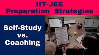 IIT-JEE Preparation Strategies: Self-Study vs. Coaching - A Comparative Analysis - which is better