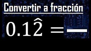 Convertir 0.12 periodico mixto a fraccion , convertir decimales con sombrero o gorrito a fraccion