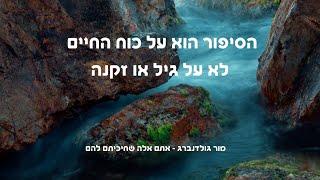 הסיפור הוא על כוח החיים -  לא על גיל או זקנה