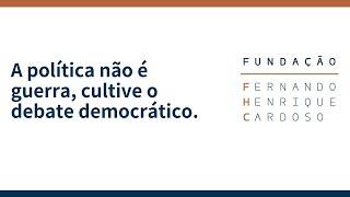 Fundação FHC - A política não é guerra, cultive o debate democrático