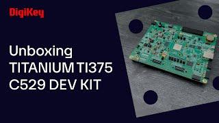 Titanium TI375 C529 Development Kit - Unboxing | DigiKey