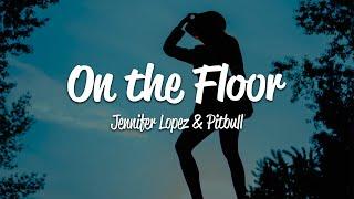 Jennifer Lopez - On The Floor (Lyrics) ft. Pitbull