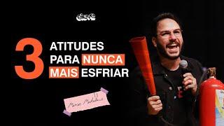 3 ATITUDES PARA NUNCA MAIS ESFRIAR - Marcos Madaleno