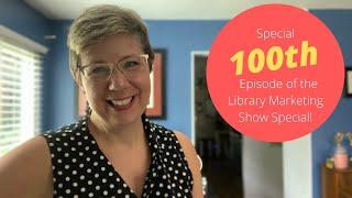 It's the 100th Episode of The Library Marketing Show! Here are 5 Reasons to Love Library Marketing