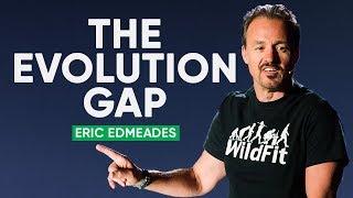 How Understanding The Evolution Gap Can Dramatically Improve Your Life | Eric Edmeades