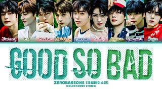 ZEROBASEONE 'GOOD SO BAD' Lyrics (제로베이스원 GOOD SO BAD가사) (Color Coded Lyrics)