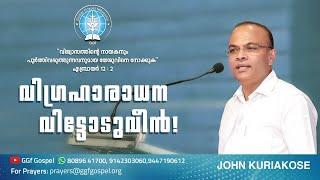 John Kuriakose || വിഗ്രഹാരാധന വിട്ടോടുവീൻ...|| 05/06/22 || GGf || Global Gospel fellowship