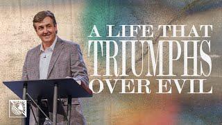 A Life That Triumphs Over Evil | Pastor Allen Jackson