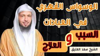 الوسواس القهري في العبادات _ أسبابه وعلاجه _ للشيخ سعد العتيق