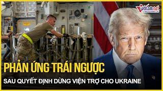 Phản ứng trái ngược sau quyết định dừng viện trợ cho Ukraine của Tổng thống Trump | Báo VietNamNet